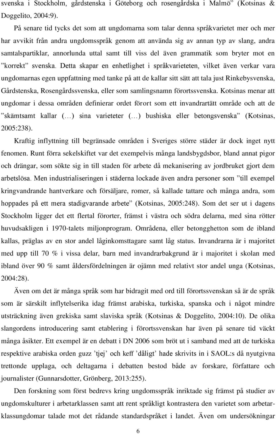 annorlunda uttal samt till viss del även grammatik som bryter mot en korrekt svenska.