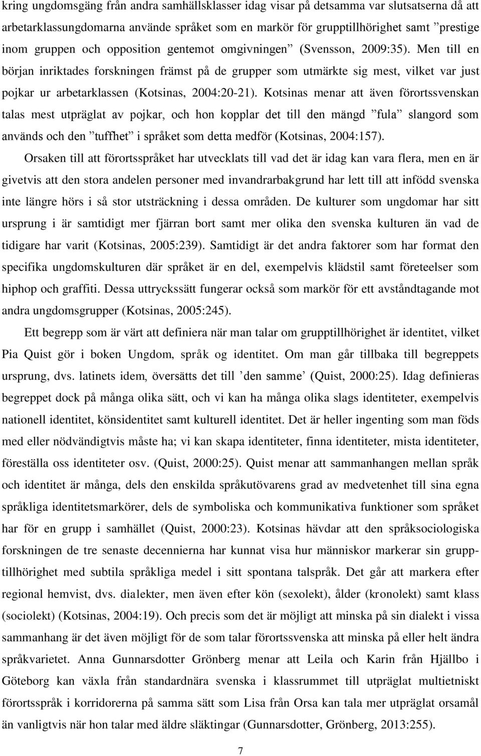 Men till en början inriktades forskningen främst på de grupper som utmärkte sig mest, vilket var just pojkar ur arbetarklassen (Kotsinas, 2004:20-21).