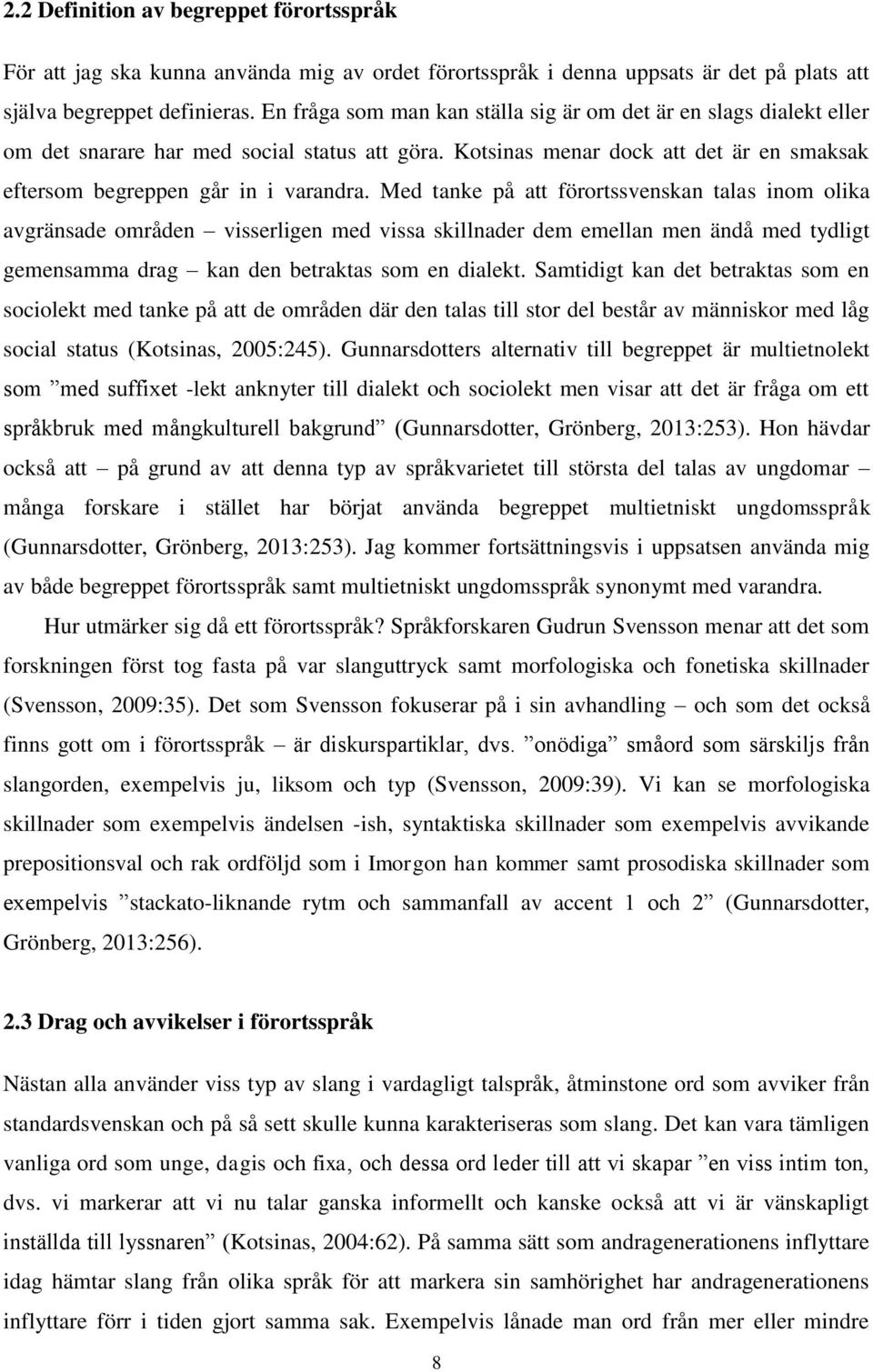 Med tanke på att förortssvenskan talas inom olika avgränsade områden visserligen med vissa skillnader dem emellan men ändå med tydligt gemensamma drag kan den betraktas som en dialekt.