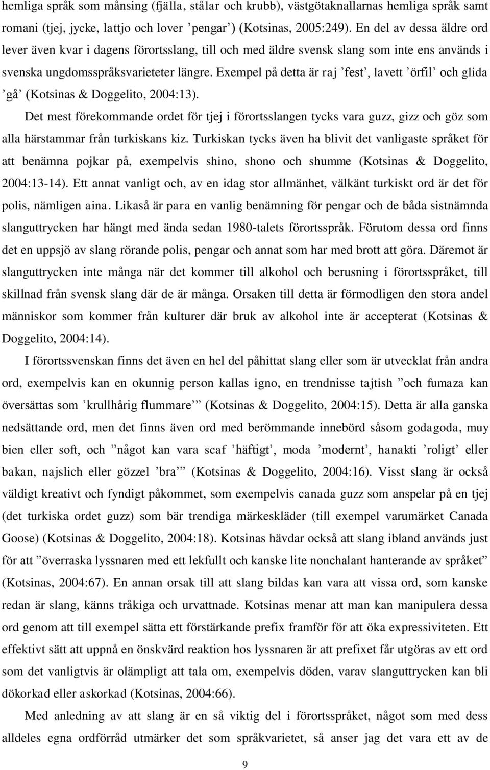 Exempel på detta är raj fest, lavett örfil och glida gå (Kotsinas & Doggelito, 2004:13).