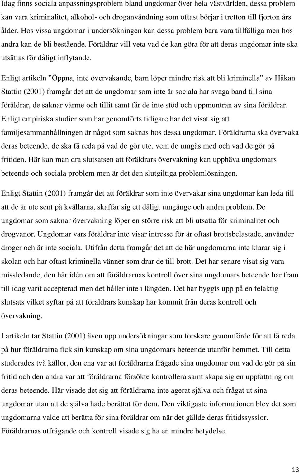 Föräldrar vill veta vad de kan göra för att deras ungdomar inte ska utsättas för dåligt inflytande.