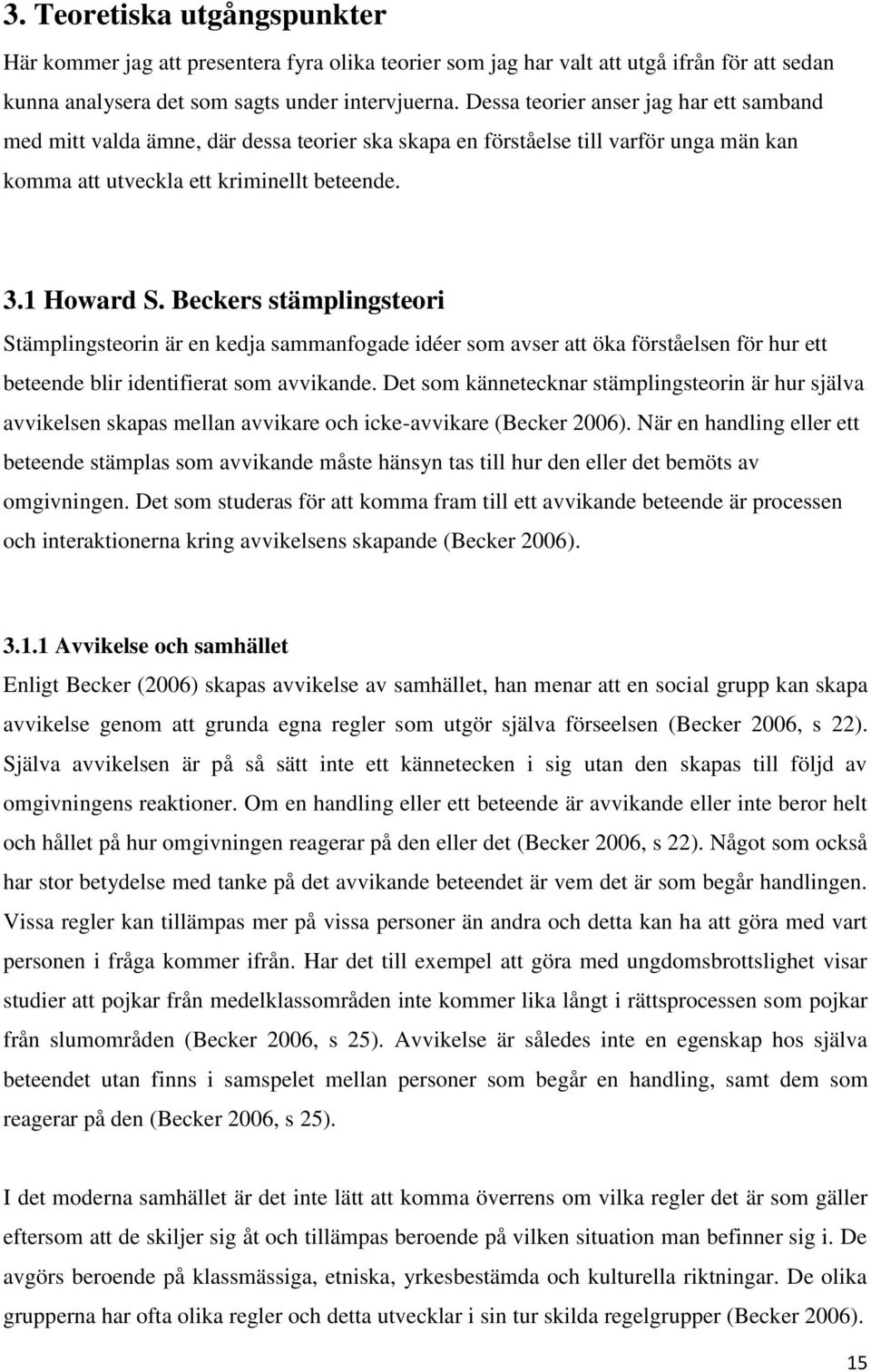 Beckers stämplingsteori Stämplingsteorin är en kedja sammanfogade idéer som avser att öka förståelsen för hur ett beteende blir identifierat som avvikande.