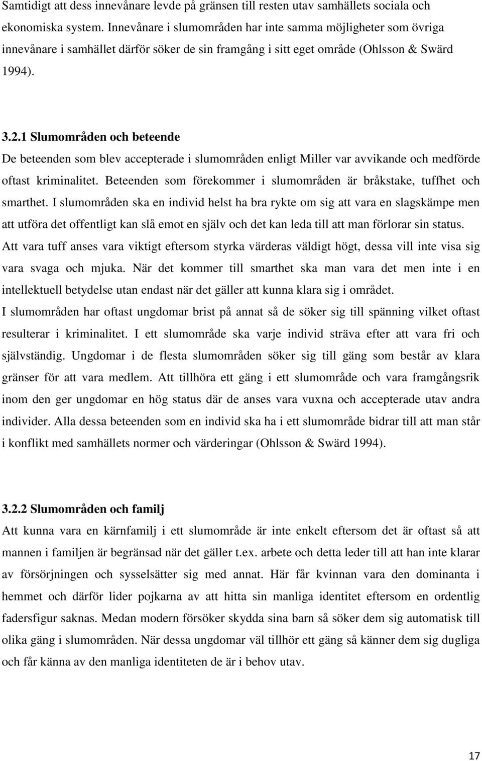 1 Slumområden och beteende De beteenden som blev accepterade i slumområden enligt Miller var avvikande och medförde oftast kriminalitet.