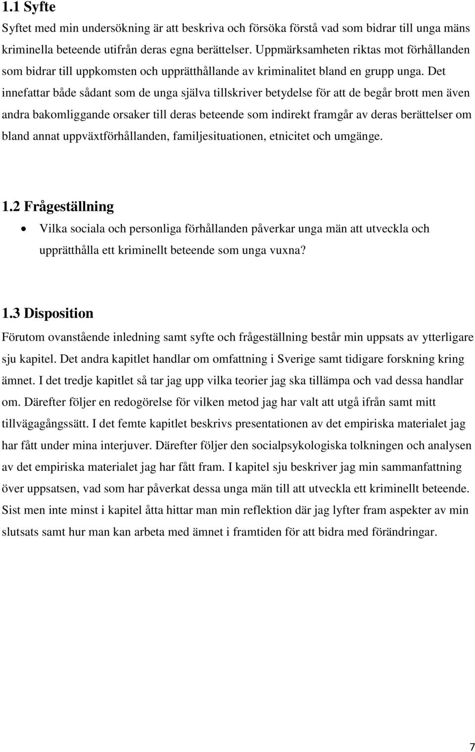 Det innefattar både sådant som de unga själva tillskriver betydelse för att de begår brott men även andra bakomliggande orsaker till deras beteende som indirekt framgår av deras berättelser om bland