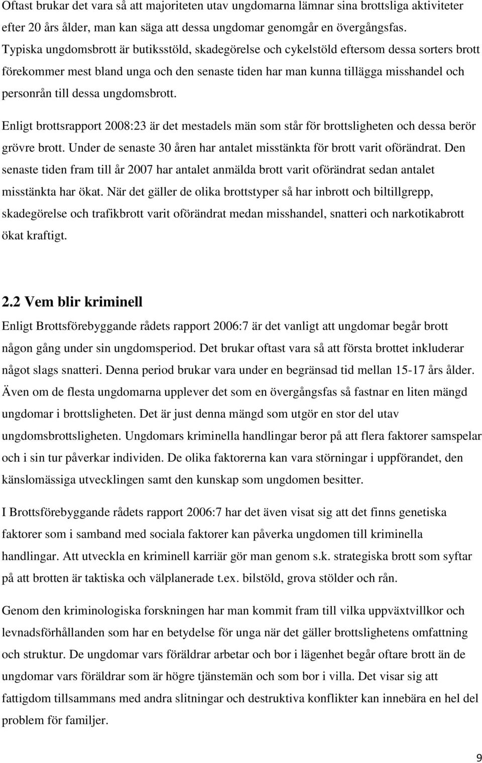 dessa ungdomsbrott. Enligt brottsrapport 2008:23 är det mestadels män som står för brottsligheten och dessa berör grövre brott.