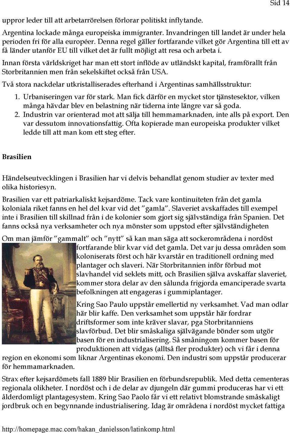 Innan första världskriget har man ett stort inflöde av utländskt kapital, framförallt från Storbritannien men från sekelskiftet också från USA.