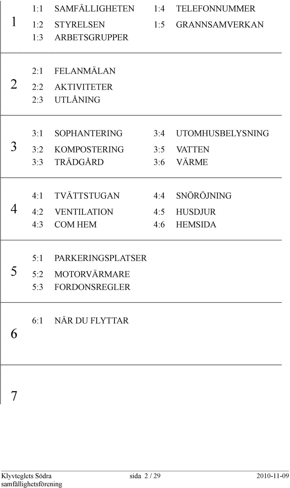 TRÄDGÅRD 3:6 VÄRME 4:1 TVÄTTSTUGAN 4:4 SNÖRÖJNING 4 4:2 VENTILATION 4:5 HUSDJUR 4:3 COM HEM 4:6 HEMSIDA 5:1