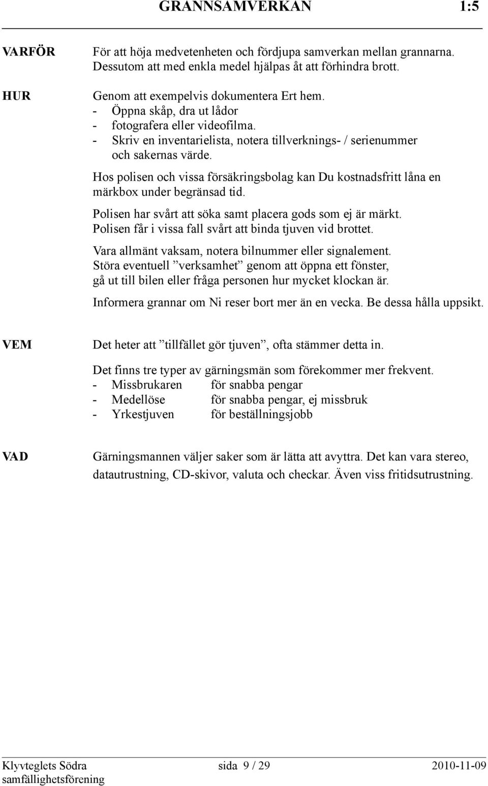 Hos polisen och vissa försäkringsbolag kan Du kostnadsfritt låna en märkbox under begränsad tid. Polisen har svårt att söka samt placera gods som ej är märkt.