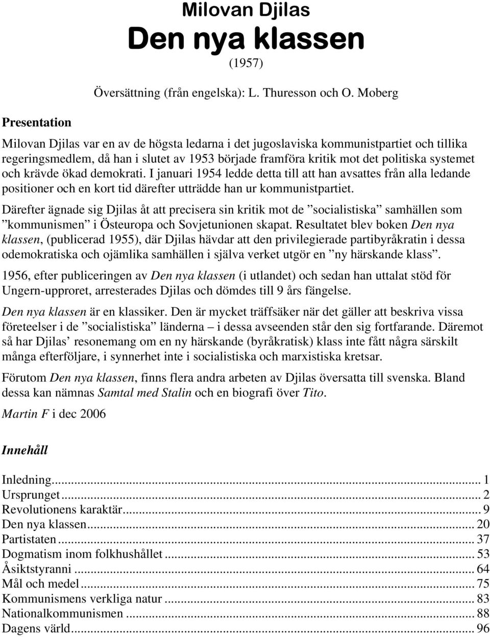 systemet och krävde ökad demokrati. I januari 1954 ledde detta till att han avsattes från alla ledande positioner och en kort tid därefter utträdde han ur kommunistpartiet.