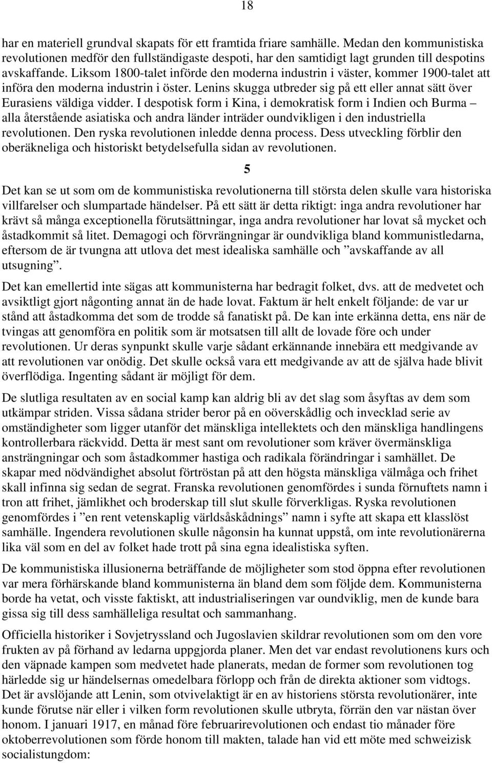 Liksom 1800-talet införde den moderna industrin i väster, kommer 1900-talet att införa den moderna industrin i öster. Lenins skugga utbreder sig på ett eller annat sätt över Eurasiens väldiga vidder.