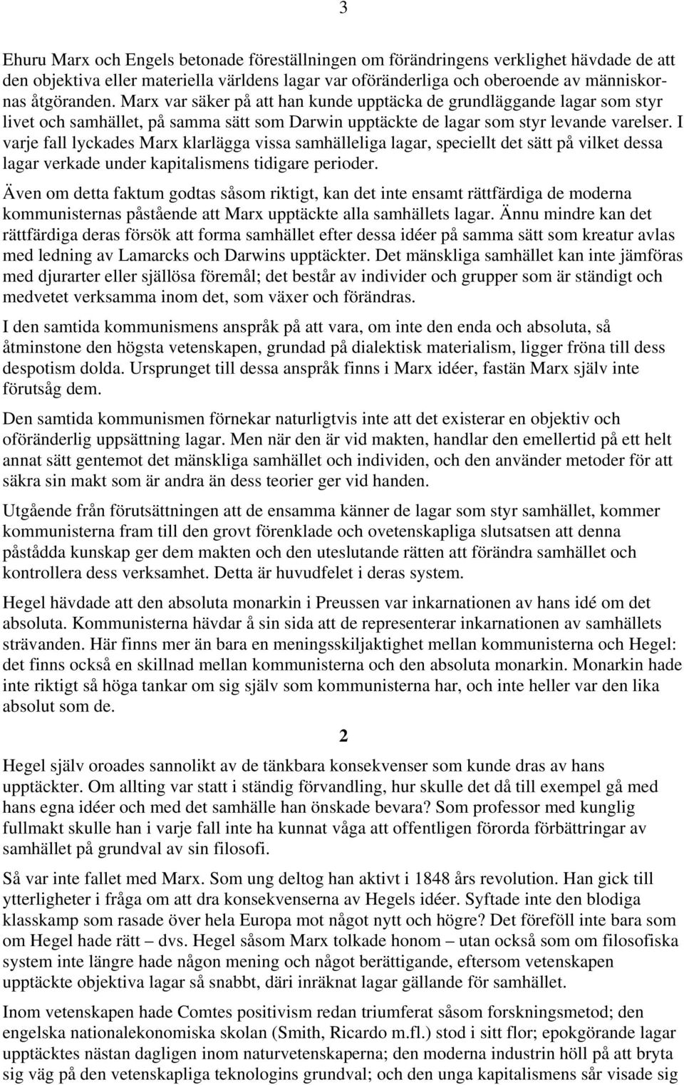 I varje fall lyckades Marx klarlägga vissa samhälleliga lagar, speciellt det sätt på vilket dessa lagar verkade under kapitalismens tidigare perioder.