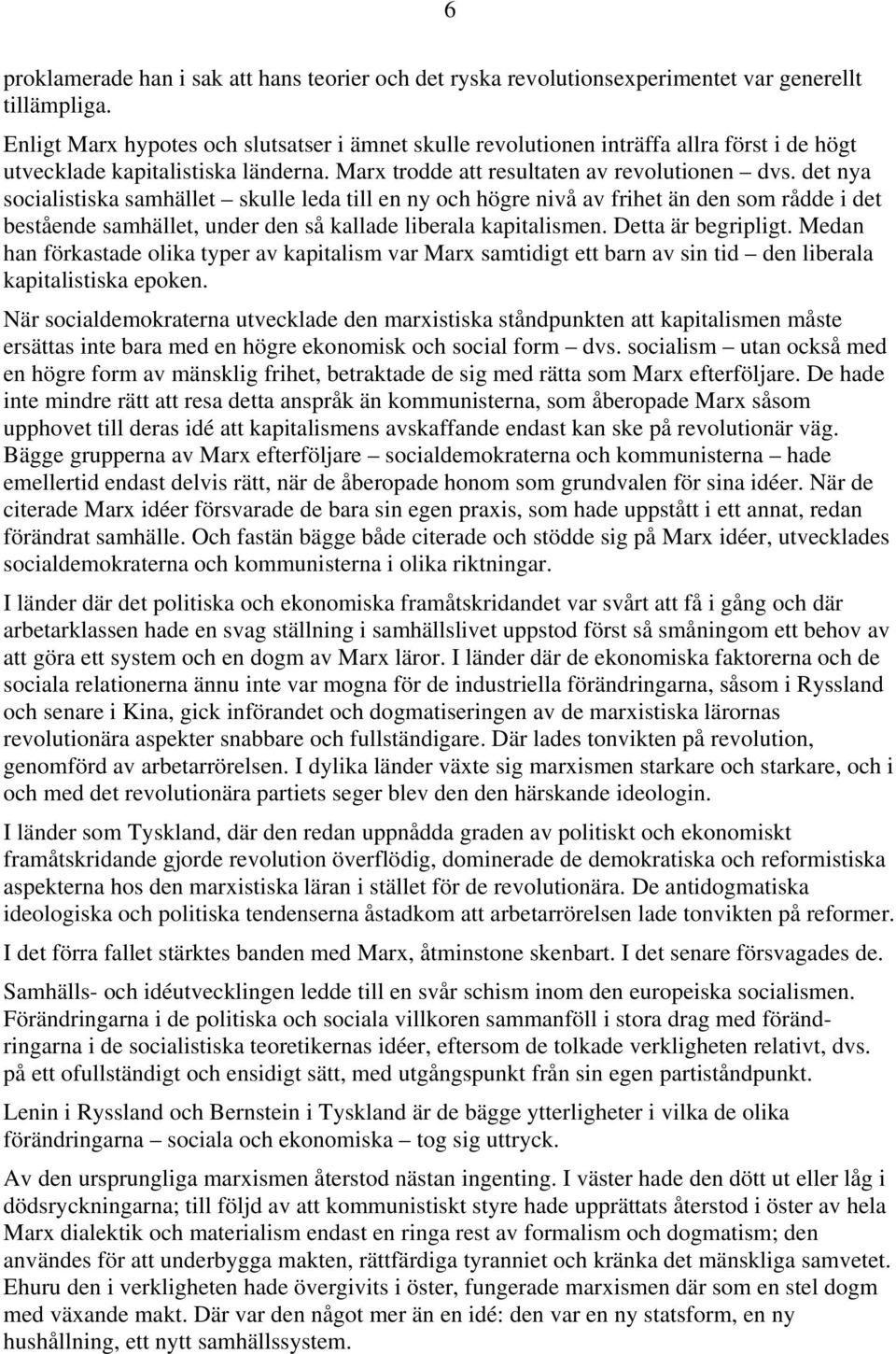 det nya socialistiska samhället skulle leda till en ny och högre nivå av frihet än den som rådde i det bestående samhället, under den så kallade liberala kapitalismen. Detta är begripligt.