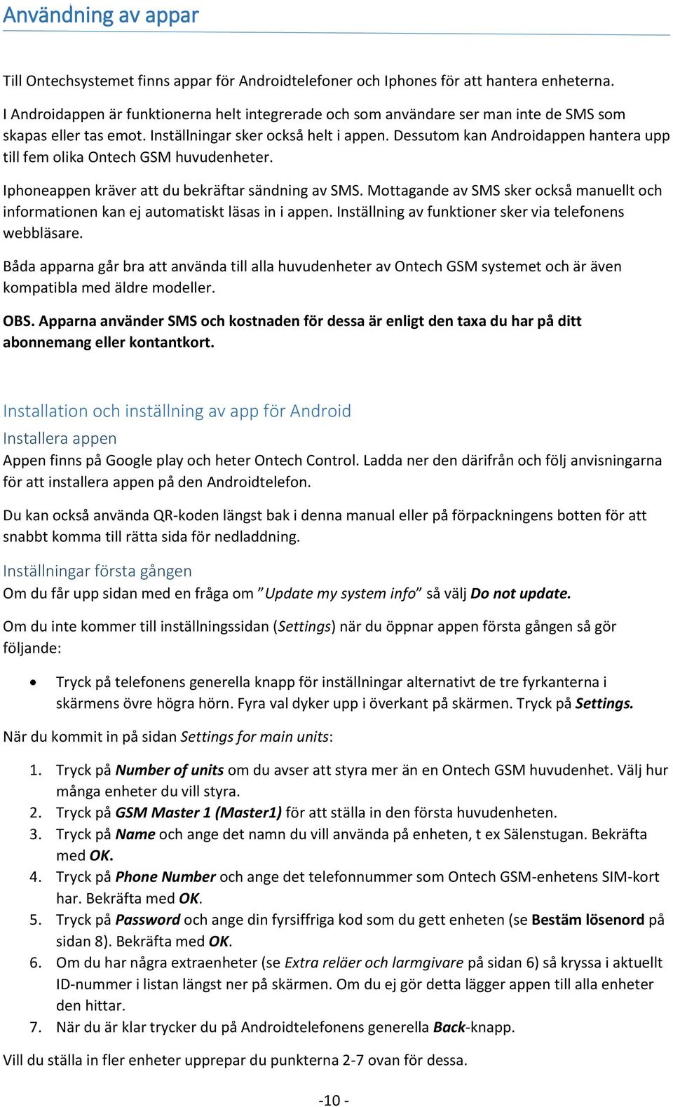 Dessutom kan Androidappen hantera upp till fem olika Ontech GSM huvudenheter. Iphoneappen kräver att du bekräftar sändning av SMS.