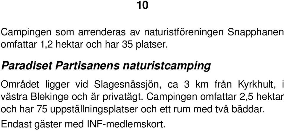 Paradiset Partisanens naturistcamping Området ligger vid Slagesnässjön, ca 3 km från