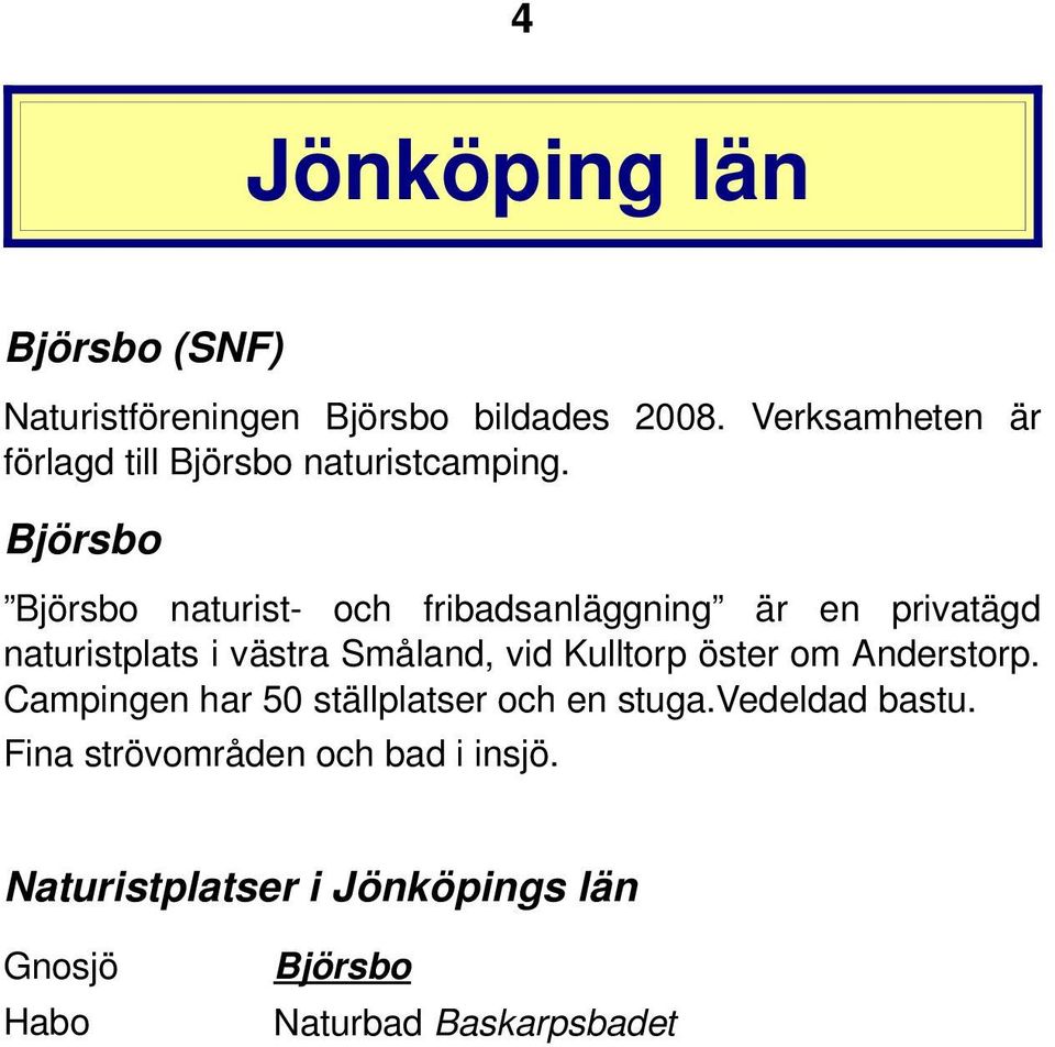 Björsbo Björsbo naturist och fribadsanläggning är en privatägd naturistplats i västra Småland, vid