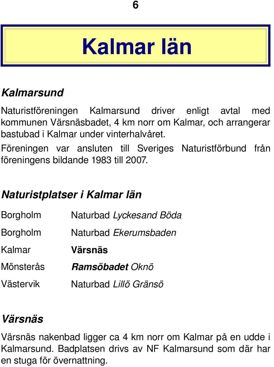 Naturistplatser i Kalmar län Borgholm Borgholm Kalmar Mönsterås Västervik Naturbad Lyckesand Böda Naturbad Ekerumsbaden Värsnäs Ramsöbadet Oknö