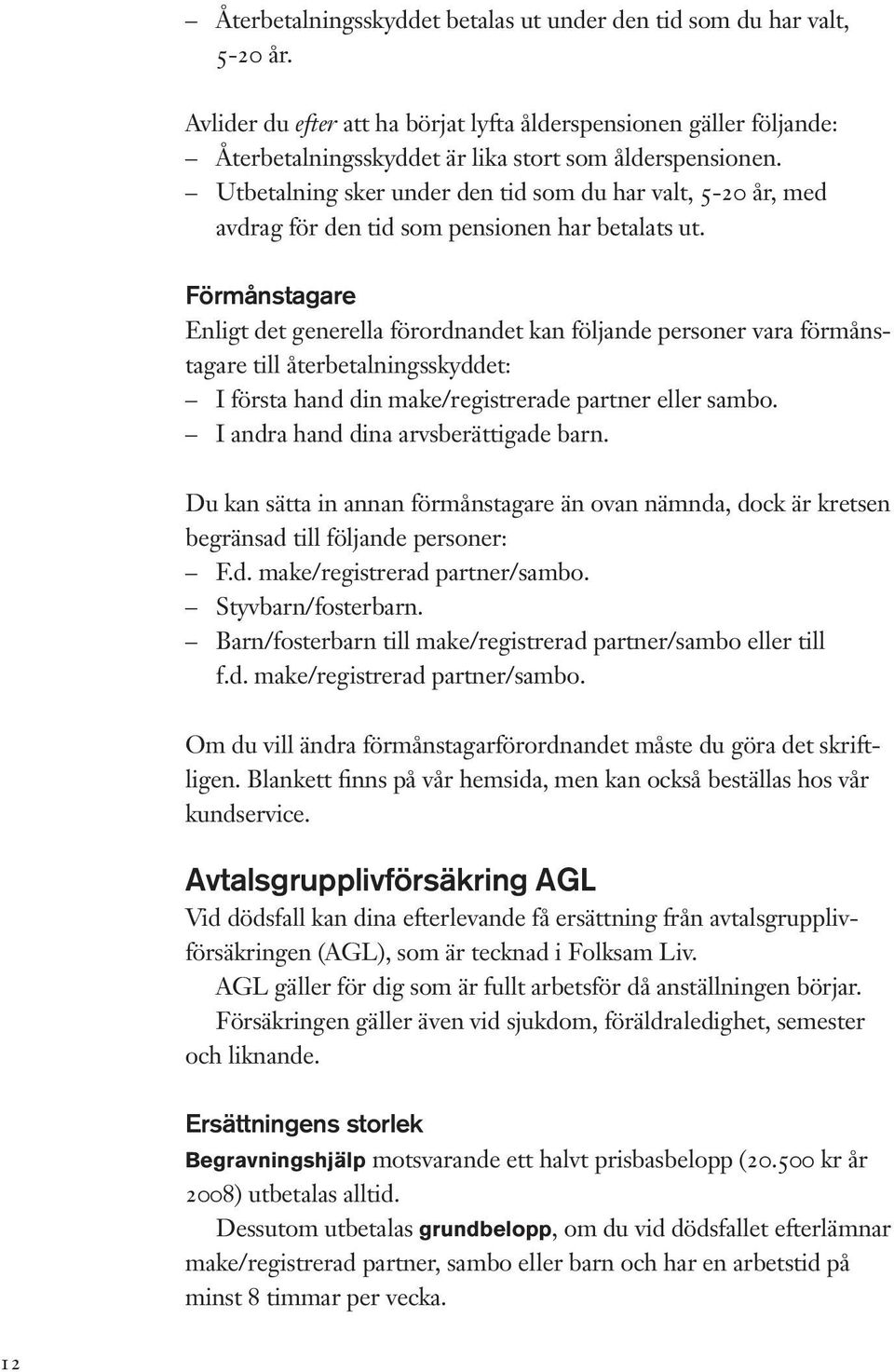 Förmånstagare Enligt det generella förordnandet kan följande personer vara förmånstagare till återbetalningsskyddet: I första hand din make/registrerade partner eller sambo.