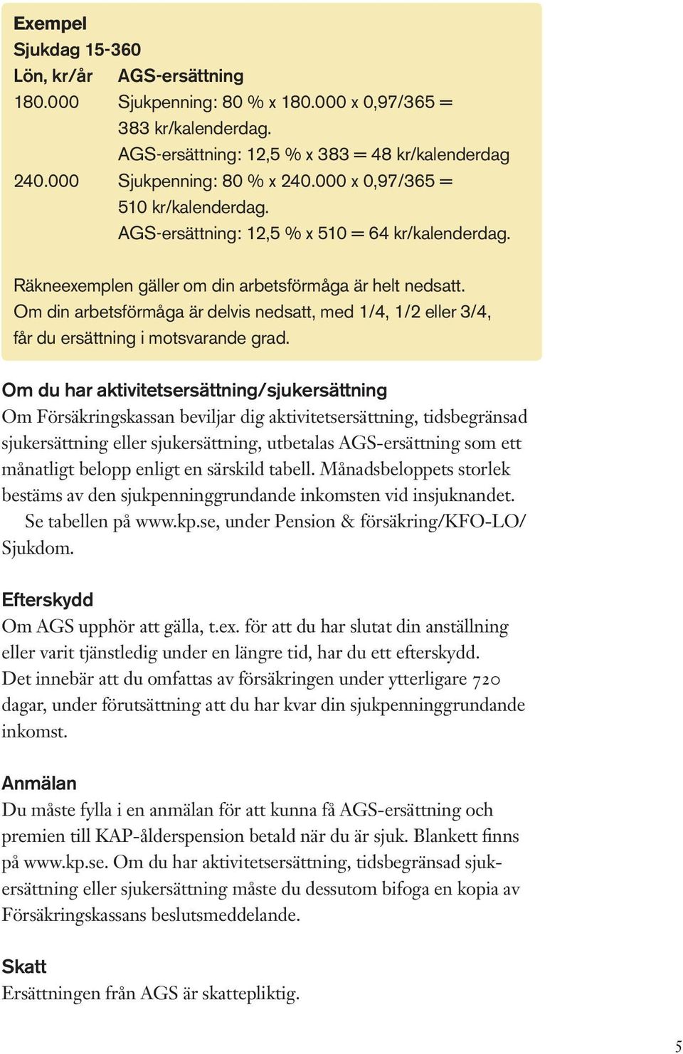 Om din arbetsförmåga är delvis nedsatt, med 1/4, 1/2 eller 3/4, får du ersättning i motsvarande grad.