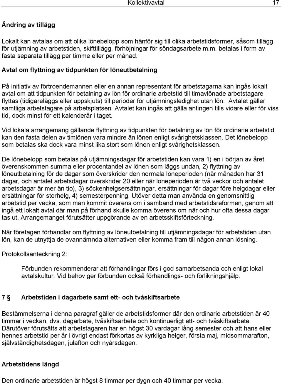 Avtal om flyttning av tidpunkten för löneutbetalning På initiativ av förtroendemannen eller en annan representant för arbetstagarna kan ingås lokalt avtal om att tidpunkten för betalning av lön för