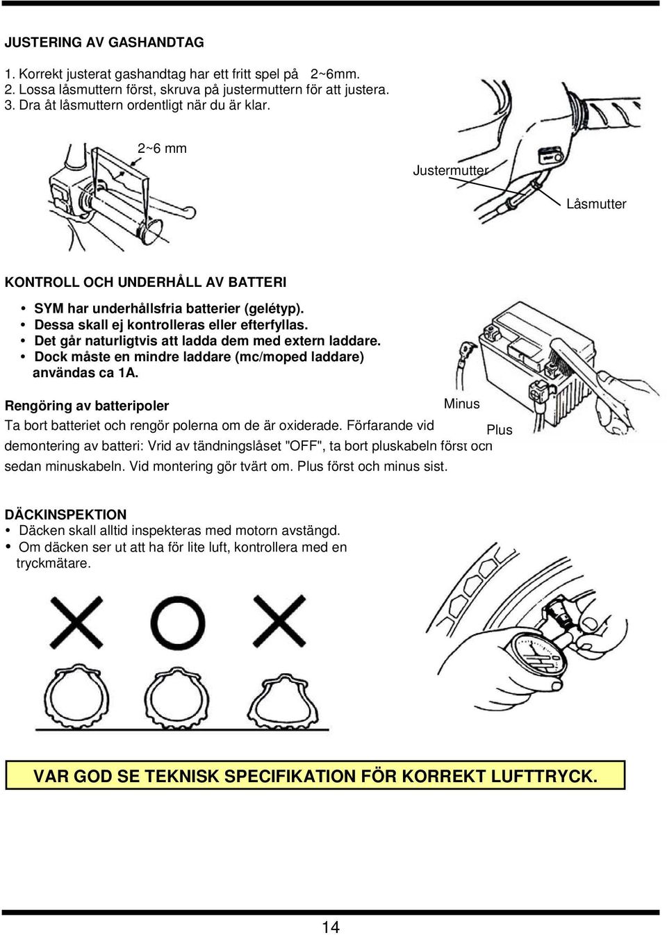 Det går naturligtvis att ladda dem med extern laddare. Dock måste en mindre laddare (mc/moped laddare) användas ca 1A.