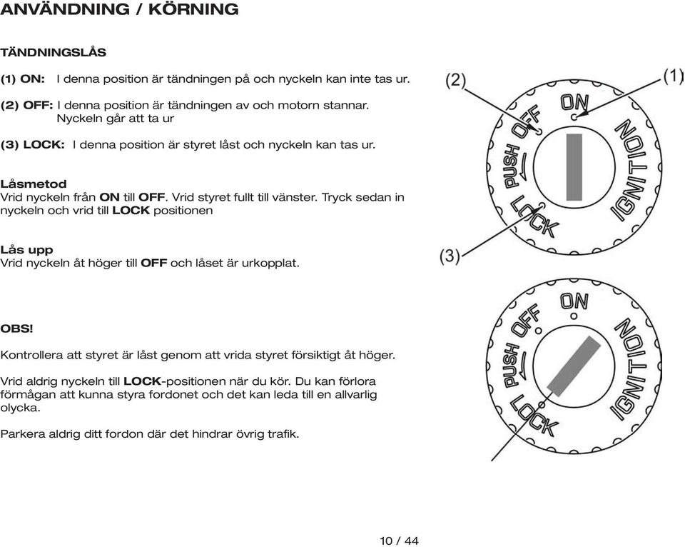 Tryck sedan in nyckeln och vrid till LOCK positionen Lås upp Vrid nyckeln åt höger till OFF och låset är urkopplat.