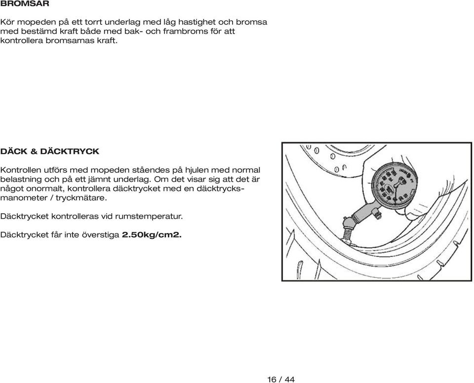 DÄCK & DÄCKTRYCK Kontrollen utförs med mopeden ståendes på hjulen med normal belastning och på ett jämnt underlag.