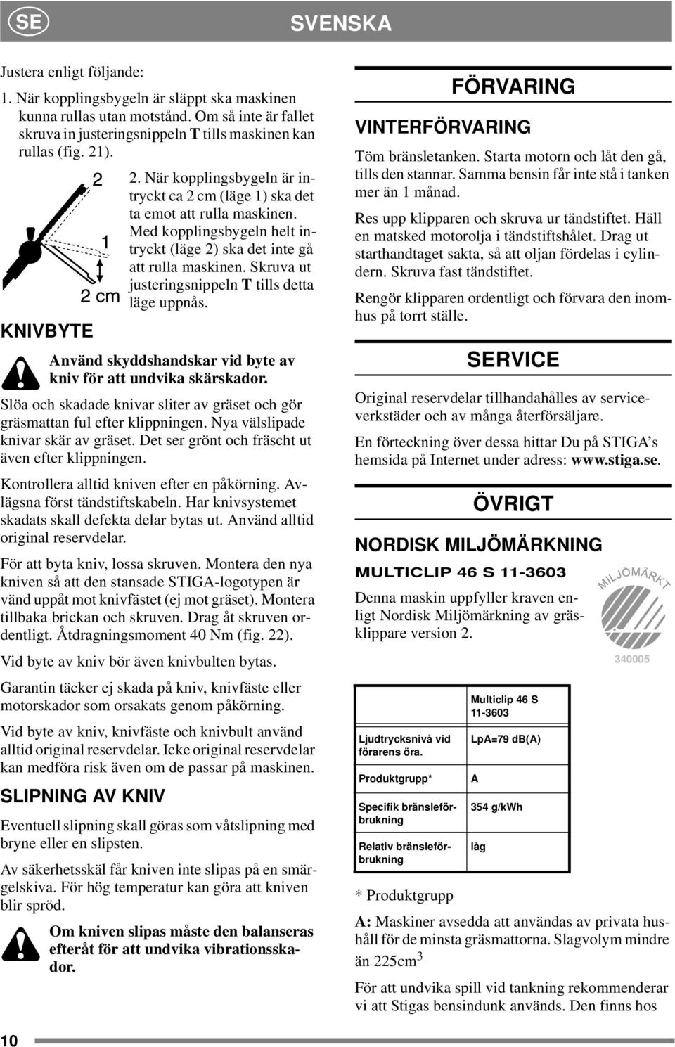 Skruva ut justeringsnippeln T tills detta läge uppnås. KNIVBYTE Använd skyddshandskar vid byte av kniv för att undvika skärskador.