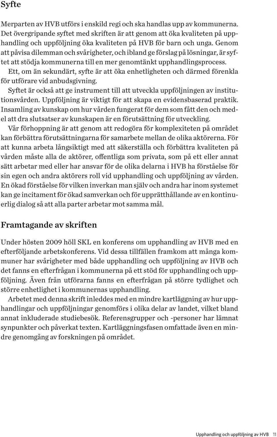 Genom att påvisa dilemman och svårigheter, och ibland ge förslag på lösningar, är syftet att stödja kommunerna till en mer genomtänkt upphandlingsprocess.