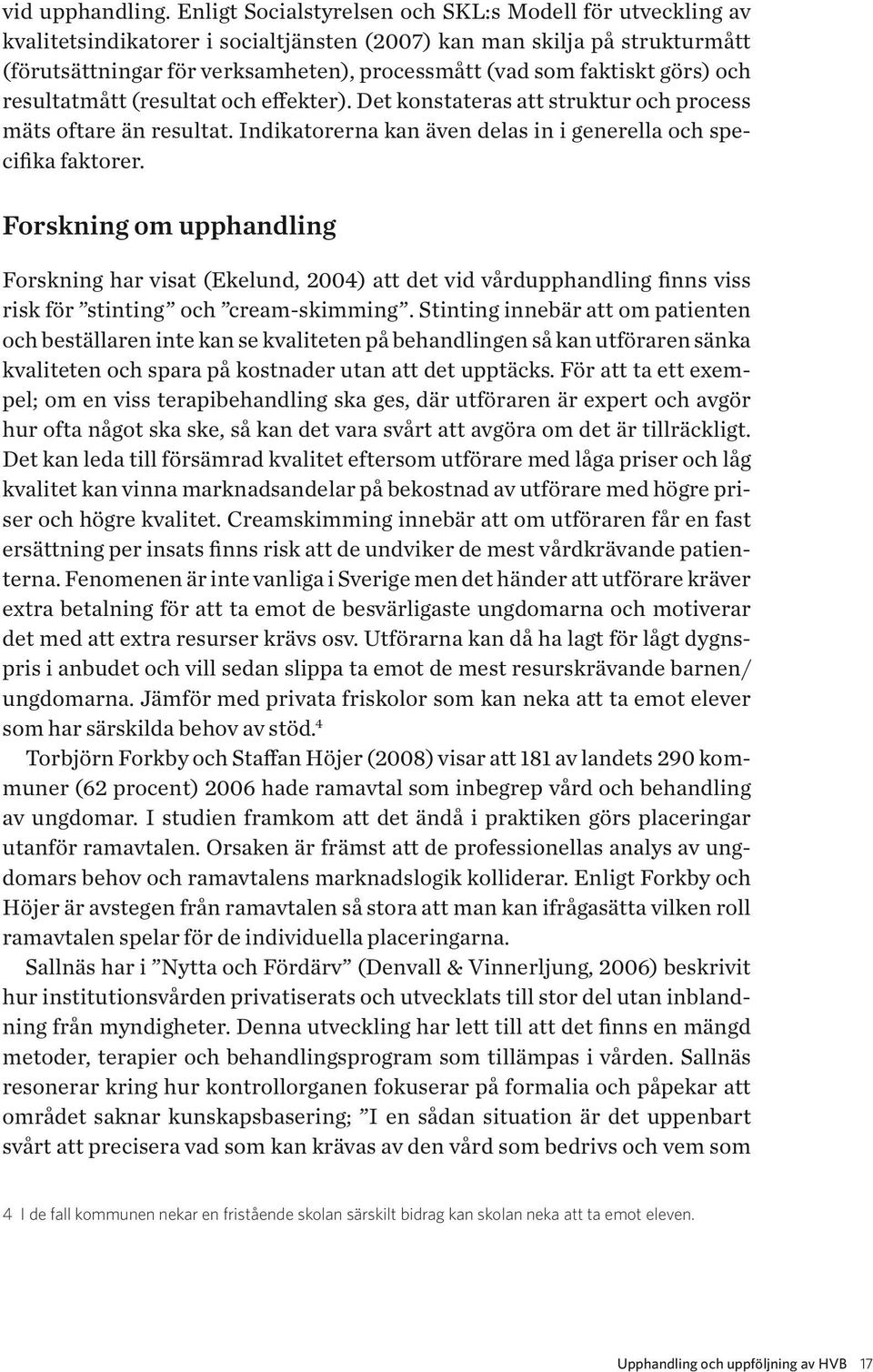 görs) och resultatmått (resultat och effekter). Det konstateras att struktur och process mäts oftare än resultat. Indikatorerna kan även delas in i generella och specifika faktorer.