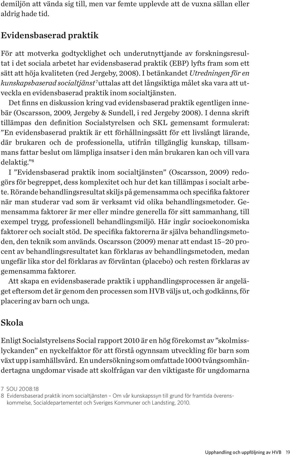 (red Jergeby, 2008). I betänkandet Utredningen för en kunskapsbaserad socialtjänst 7 uttalas att det långsiktiga målet ska vara att utveckla en evidensbaserad praktik inom socialtjänsten.