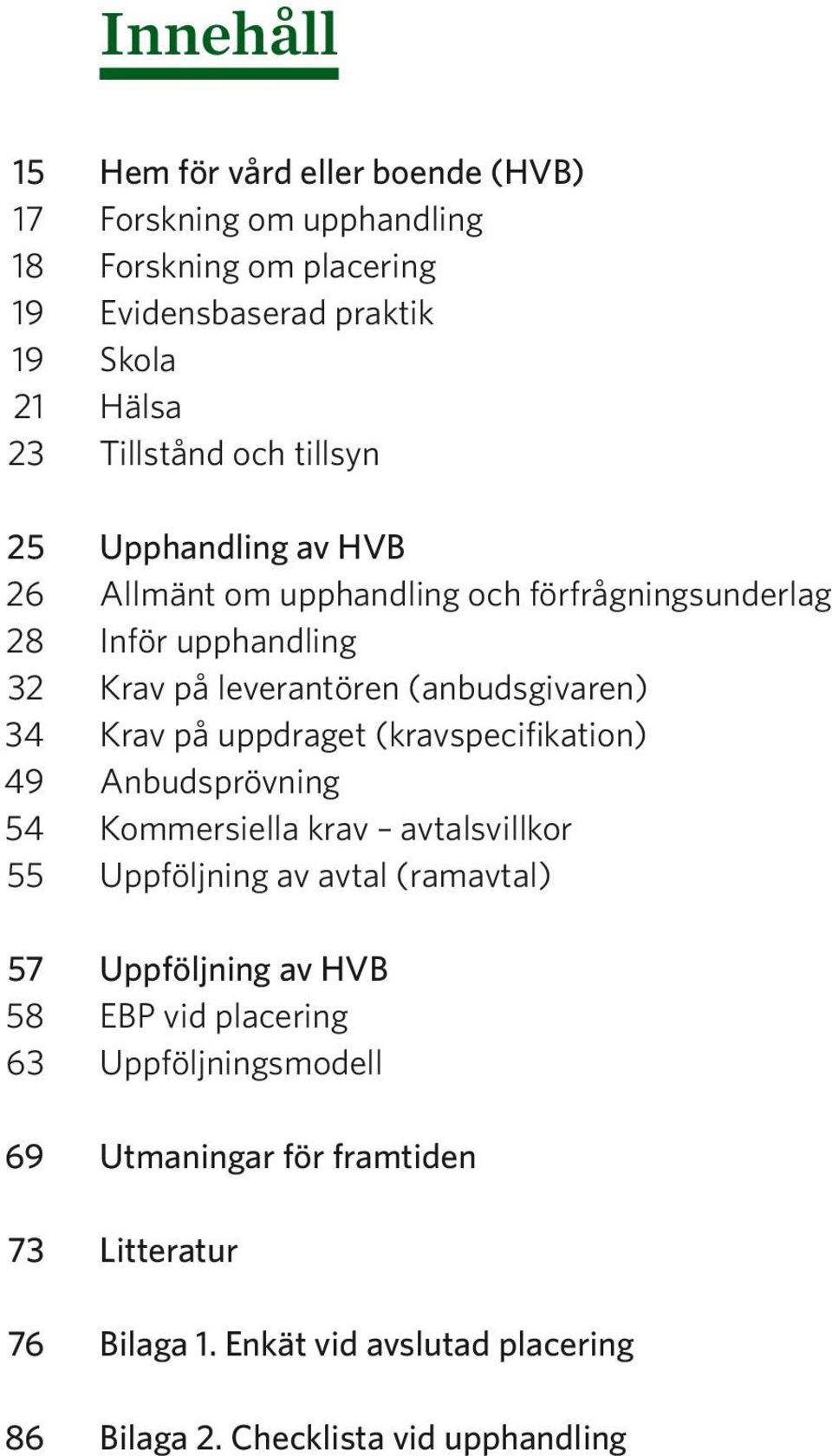 på uppdraget (kravspecifikation) 49 Anbudsprövning 54 Kommersiella krav avtalsvillkor 55 Uppföljning av avtal (ramavtal) 57 Uppföljning av HVB 58 EBP vid