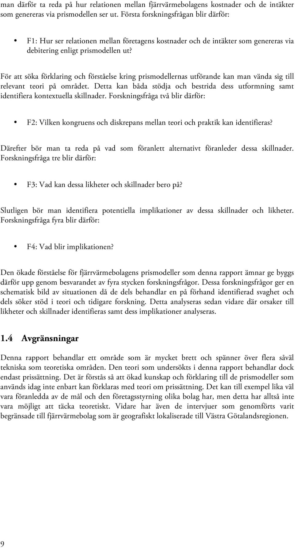 För att söka förklaring och förståelse kring prismodellernas utförande kan man vända sig till relevant teori på området.