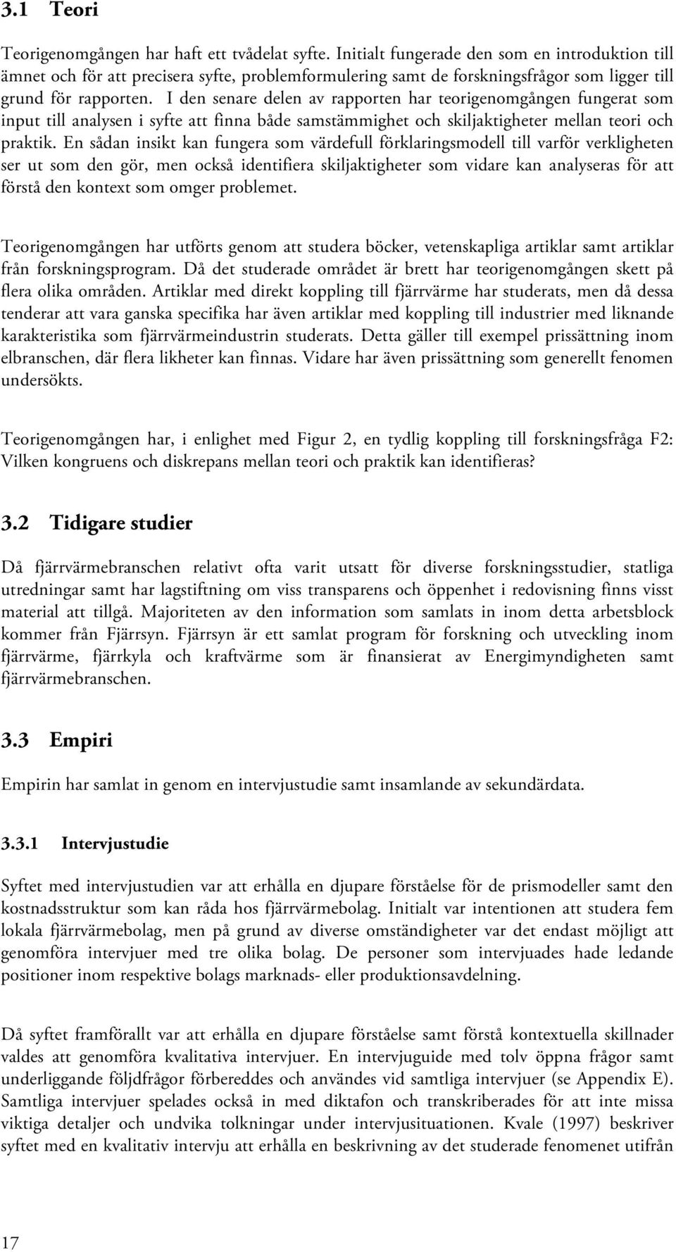 I den senare delen av rapporten har teorigenomgången fungerat som input till analysen i syfte att finna både samstämmighet och skiljaktigheter mellan teori och praktik.