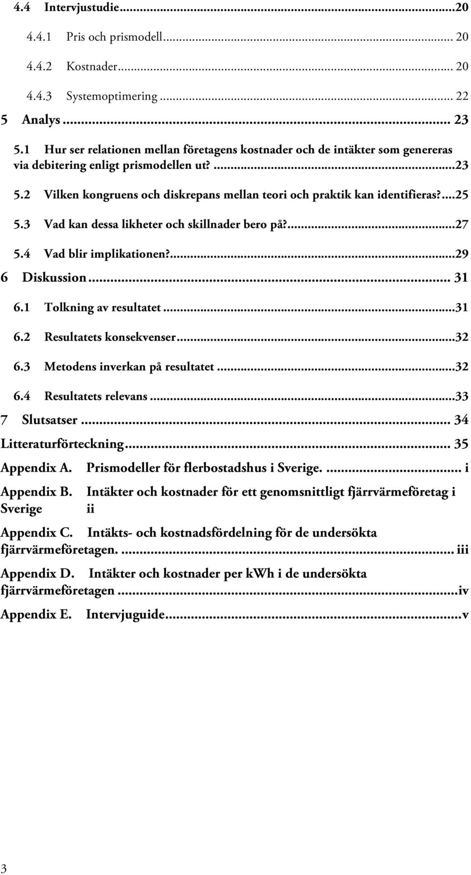 2 Vilken kongruens och diskrepans mellan teori och praktik kan identifieras?... 25 5.3 Vad kan dessa likheter och skillnader bero på?... 27 5.4 Vad blir implikationen?... 29 6 Diskussion... 31 6.