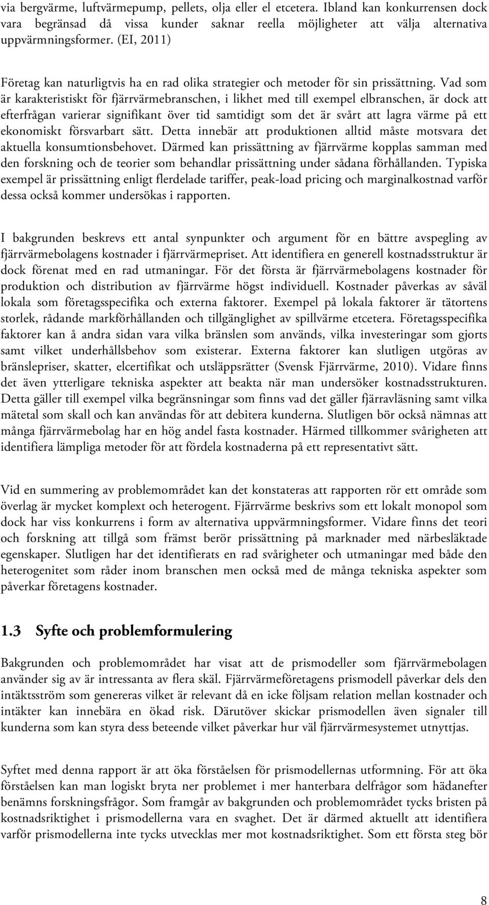 Vad som är karakteristiskt för fjärrvärmebranschen, i likhet med till exempel elbranschen, är dock att efterfrågan varierar signifikant över tid samtidigt som det är svårt att lagra värme på ett