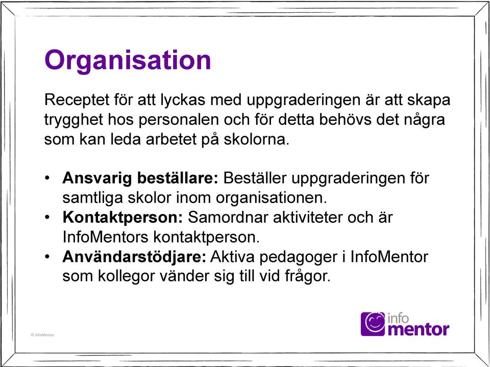 Ansvarig beställare: Beställer uppgraderingen för samtliga skolor inom organisationen.