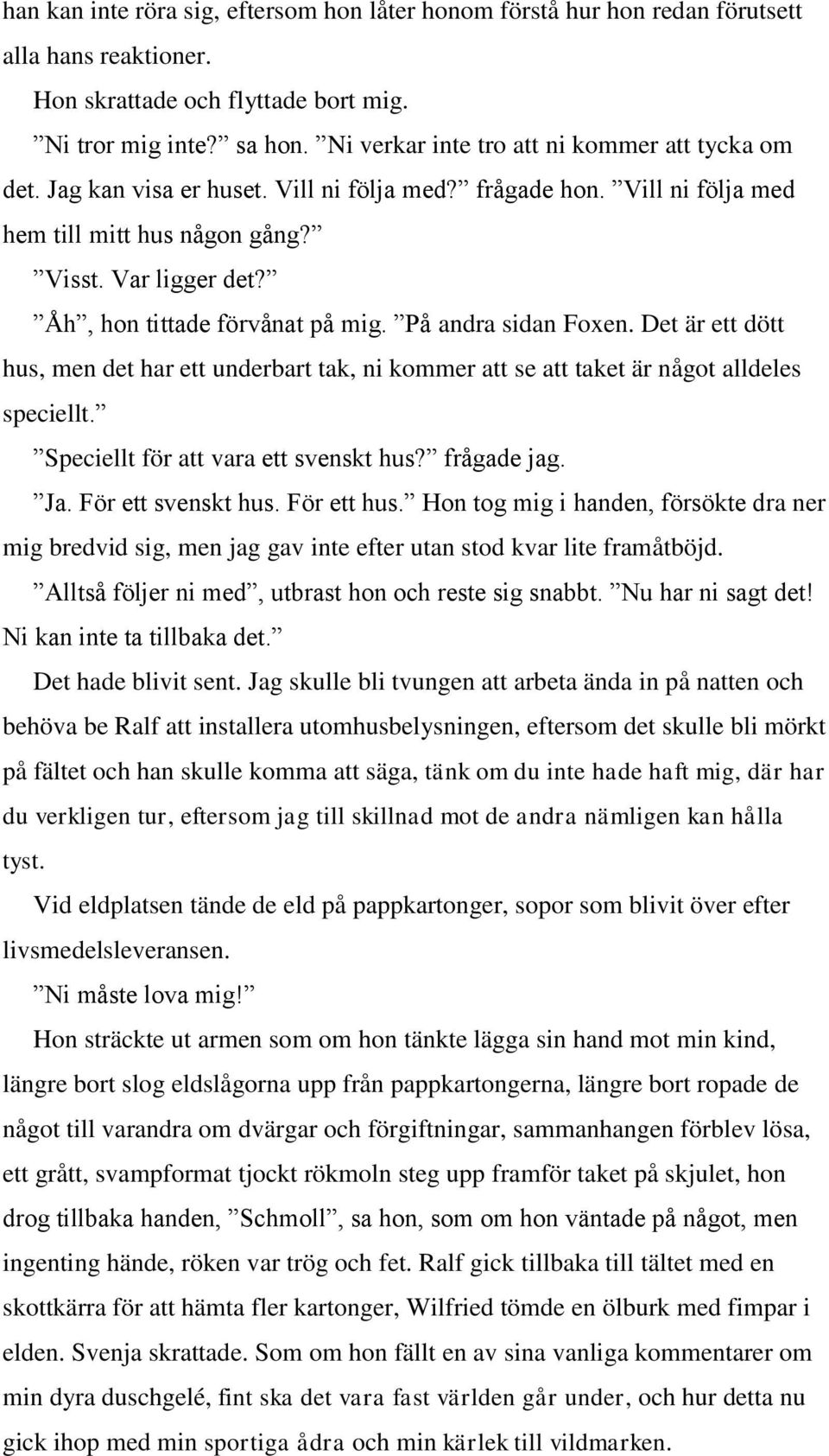 Åh, hon tittade förvånat på mig. På andra sidan Foxen. Det är ett dött hus, men det har ett underbart tak, ni kommer att se att taket är något alldeles speciellt.