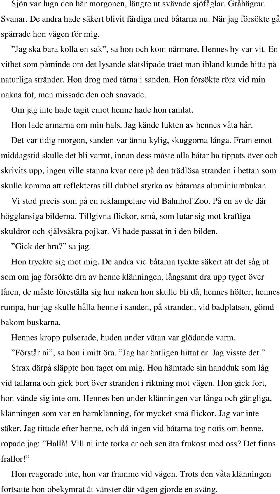 Hon försökte röra vid min nakna fot, men missade den och snavade. Om jag inte hade tagit emot henne hade hon ramlat. Hon lade armarna om min hals. Jag kände lukten av hennes våta hår.