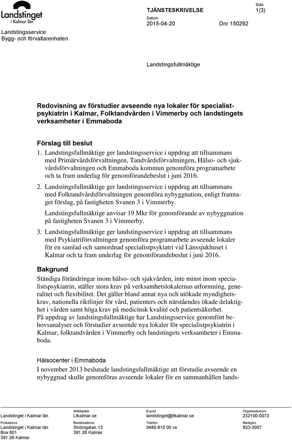 Landstingsfullmäktige ger landstingsservice i uppdrag att tillsammans med Primärvårdsförvaltningen, Tandvårdsförvaltningen, Hälso- och sjukvårdsförvaltningen och Emmaboda kommun genomföra