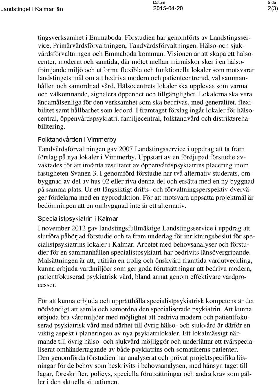 Visionen är att skapa ett hälsocenter, modernt och samtida, där mötet mellan människor sker i en hälsofrämjande miljö och utforma flexibla och funktionella lokaler som motsvarar landstingets mål om