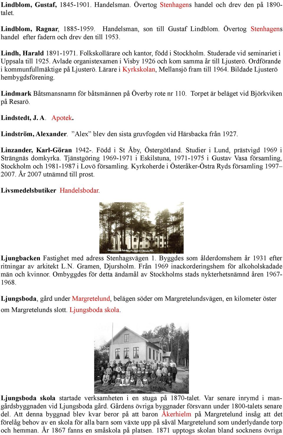 Avlade organistexamen i Visby 1926 och kom samma år till Ljusterö. Ordförande i kommunfullmäktige på Ljusterö. Lärare i Kyrkskolan, Mellansjö fram till 1964. Bildade Ljusterö hembygdsförening.