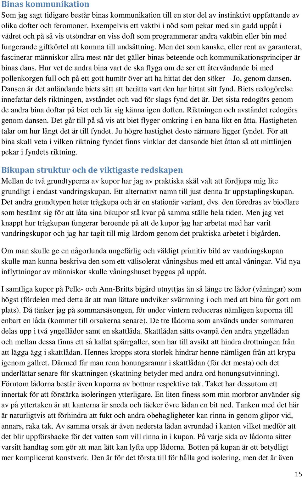 Men det som kanske, eller rent av garanterat, fascinerar människor allra mest när det gäller binas beteende och kommunikationsprinciper är binas dans.