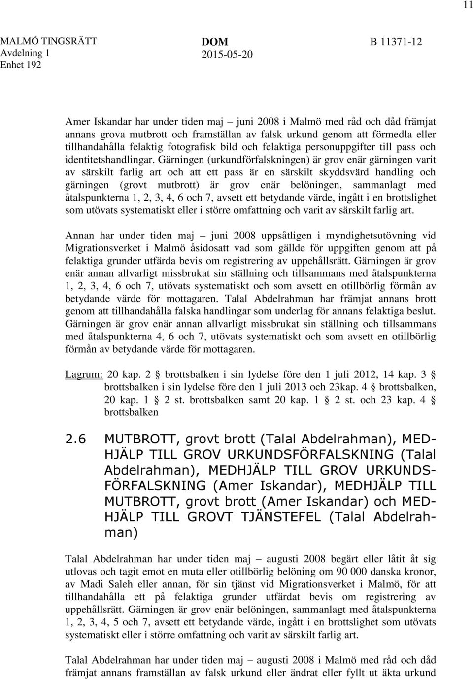 Gärningen (urkundförfalskningen) är grov enär gärningen varit av särskilt farlig art och att ett pass är en särskilt skyddsvärd handling och gärningen (grovt mutbrott) är grov enär belöningen,