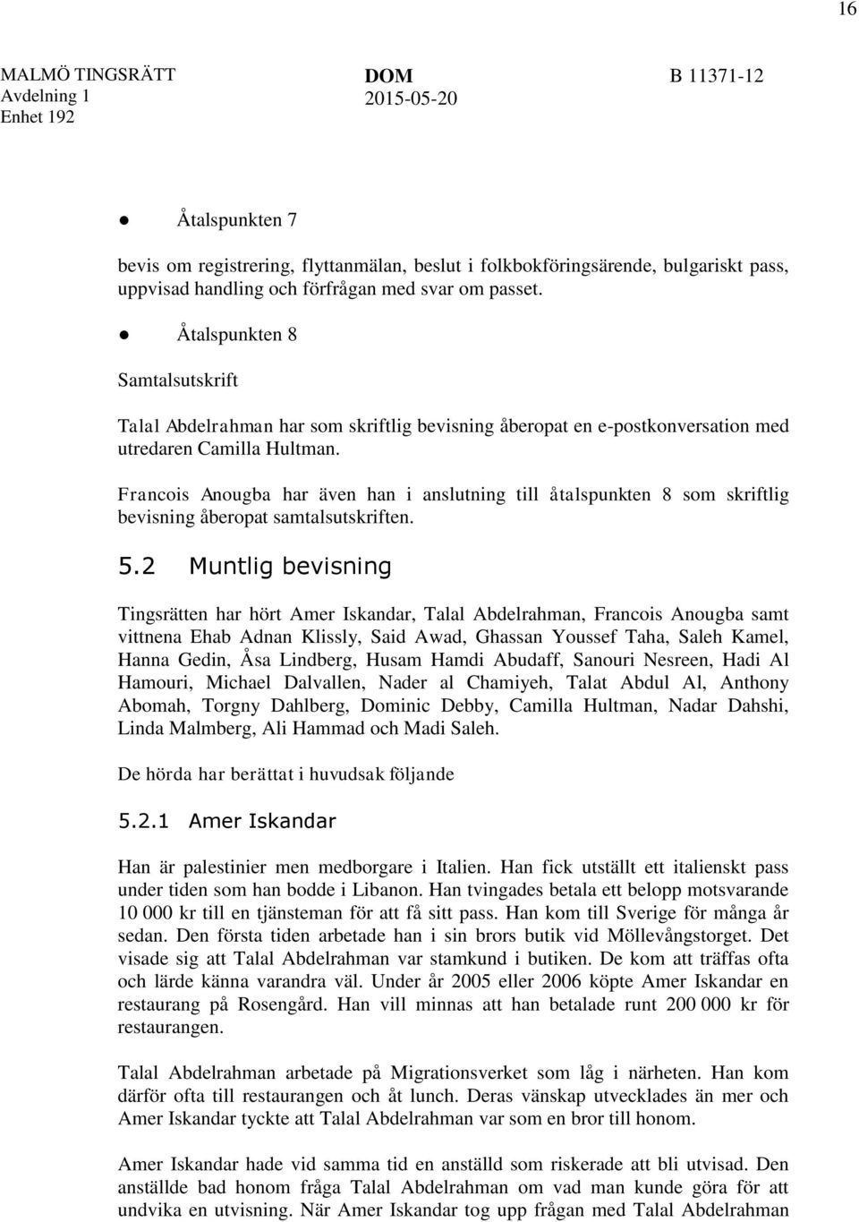 Francois Anougba har även han i anslutning till åtalspunkten 8 som skriftlig bevisning åberopat samtalsutskriften. 5.