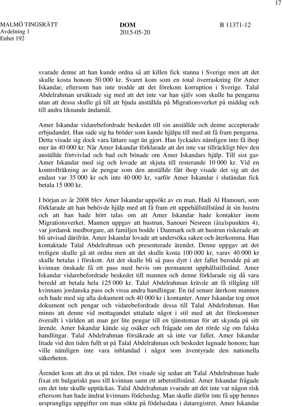 Talal Abdelrahman ursäktade sig med att det inte var han själv som skulle ha pengarna utan att dessa skulle gå till att bjuda anställda på Migrationsverket på middag och till andra liknande ändamål.