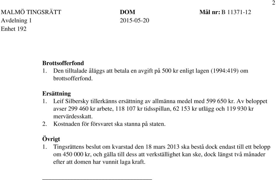 Av beloppet avser 299 460 kr arbete, 118 107 kr tidsspillan, 62 153 kr utlägg och 119 930 kr mervärdesskatt. 2. Kostnaden för försvaret ska stanna på staten.