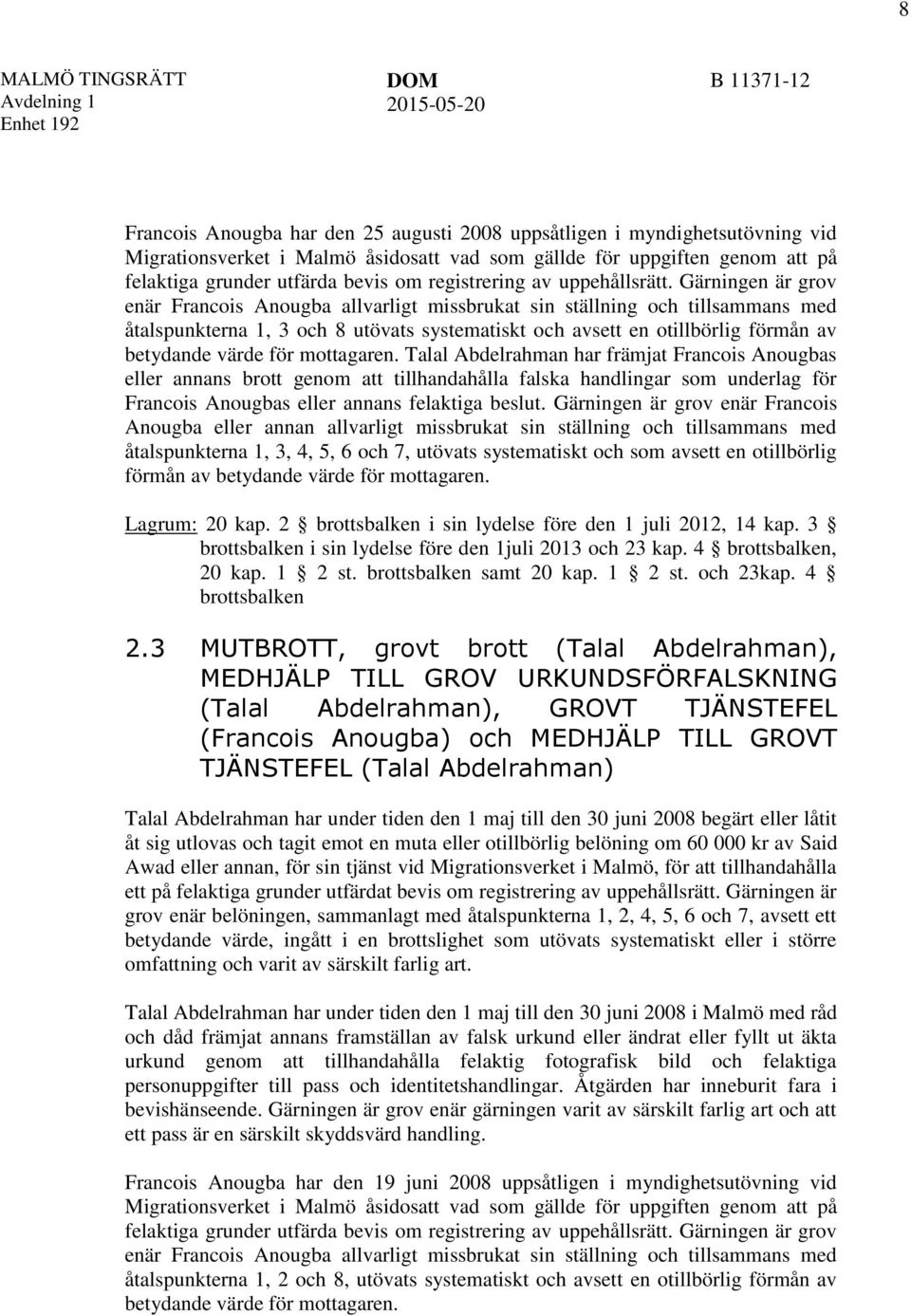 Gärningen är grov enär Francois Anougba allvarligt missbrukat sin ställning och tillsammans med åtalspunkterna 1, 3 och 8 utövats systematiskt och avsett en otillbörlig förmån av betydande värde för