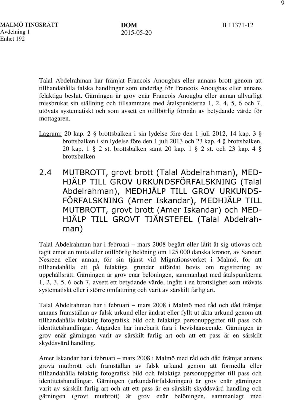 förmån av betydande värde för mottagaren. Lagrum: 20 kap. 2 brottsbalken i sin lydelse före den 1 juli 2012, 14 kap. 3 brottsbalken i sin lydelse före den 1 juli 2013 och 23 kap.