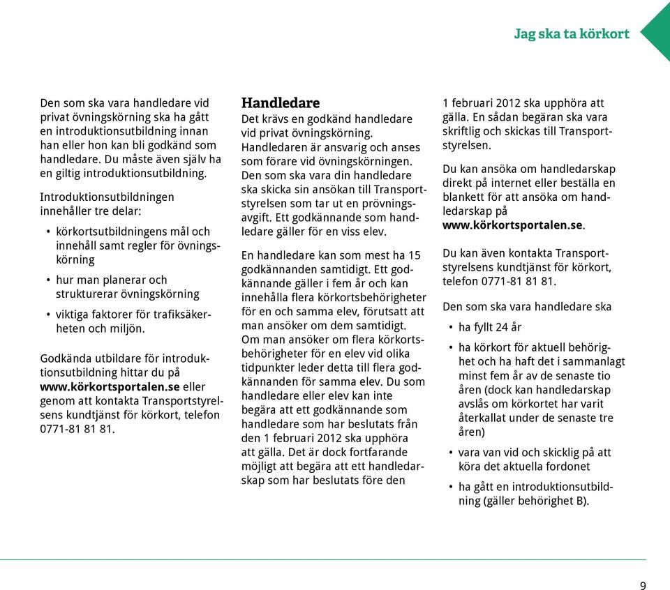 Introduktionsutbildningen innehåller tre delar: körkortsutbildningens mål och innehåll samt regler för övningskörning hur man planerar och strukturerar övningskörning viktiga faktorer för