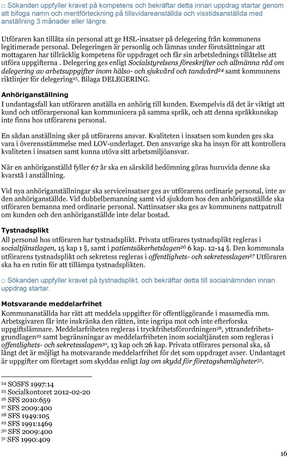 Delegeringen är personlig och lämnas under förutsättningar att mottagaren har tillräcklig kompetens för uppdraget och får sin arbetslednings tillåtelse att utföra uppgifterna.